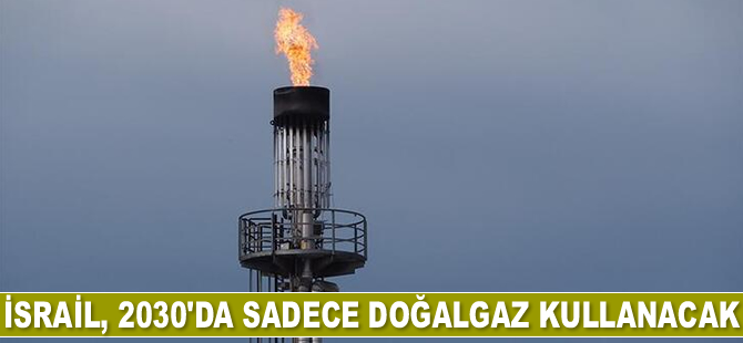 İsrail, 2030'da sadece doğalgaz ve yenilenebilir enerji kullanacak