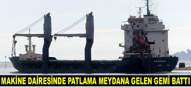 Makine dairesinde patlama meydana gelen Southwester isimli gemi battı