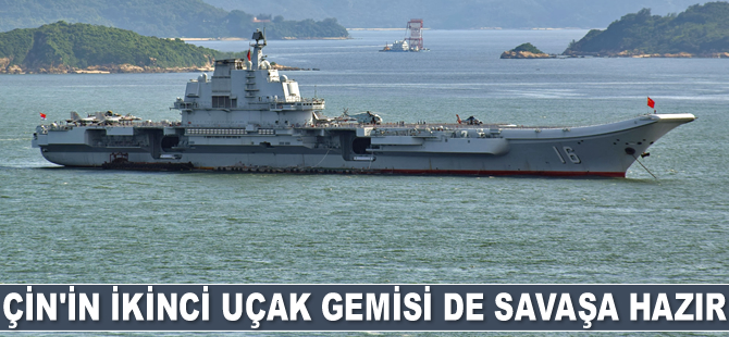 Çin, ikinci uçak gemisinin savaşa hazır olduğunu açıkladı