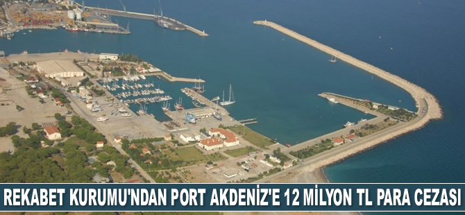 Rekabet Kurumu, Port Akdeniz’e 12 milyon TL para cezası verdi