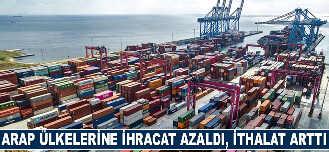 Arap ülkelerine ihracat azaldı, ithalat arttı
