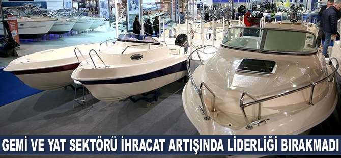Gemi ve yat sektörü ihracat artışında liderliği bırakmadı