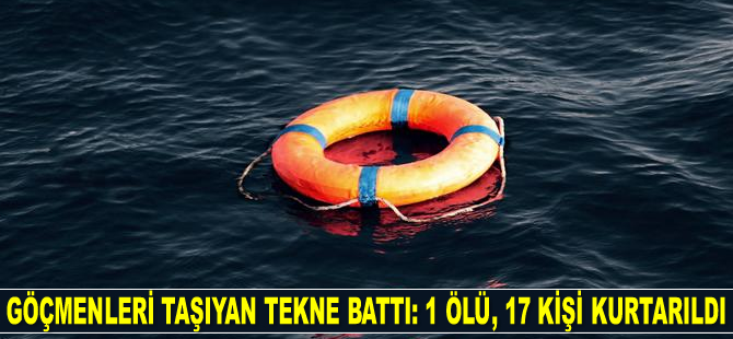 Ege'de göçmenleri taşıyan tekne battı: 1 ölü, 17 kişi kurtarıldı