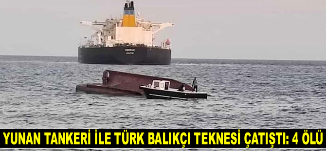 Yunan tankeri ile Türk balıkçı teknesi çatıştı: 4 ölü