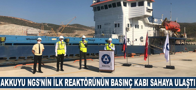 Akkuyu NGS'nin ilk reaktörünün basınç kabı sahaya ulaştı