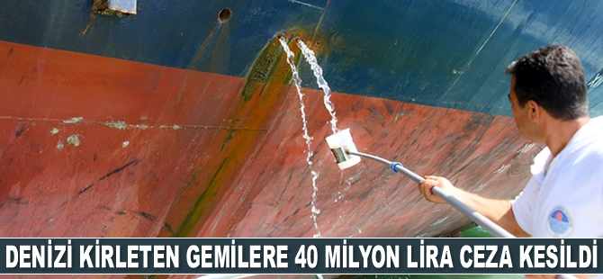 Mersin'de 18 ayda denizi kirleten 23 gemiye 40 milyon lira ceza kesildi