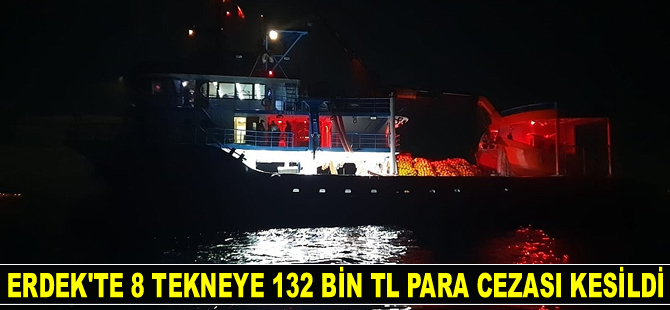 Erdek’te 8 tekneye132 bin TL para cezası kesildi