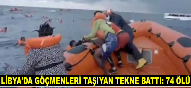 Libya’da göçmenleri taşıyan tekne battı: 74 ölü