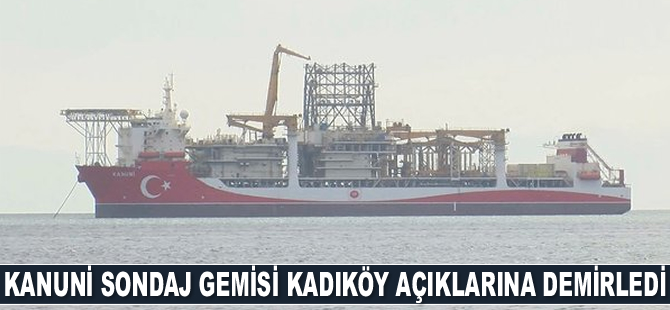 Kanuni sondaj gemisi Kadıköy açıklarına demirledi