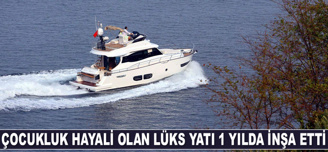 Çocukluk hayali olan lüks yatı 1 yılda inşa etti
