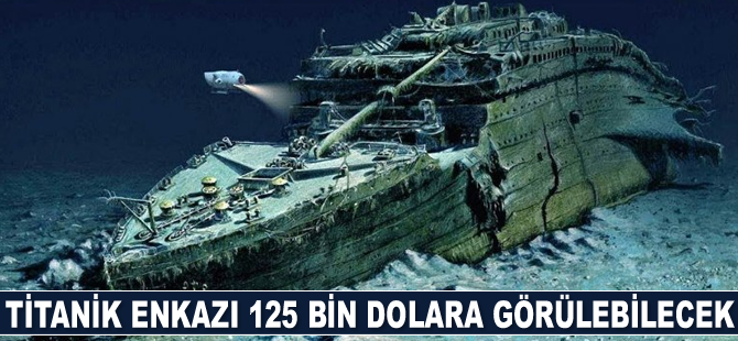 Titanik enkazı 125 bin dolara görülebilecek