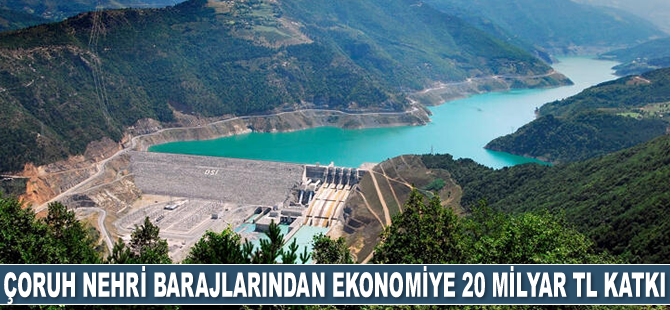Çoruh Nehri'ndeki barajlar, ekonomiye 20 milyar TL katkı sağladı