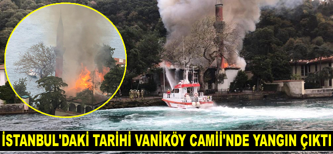İstanbul’daki tarihi Vaniköy Camii'nde yangın çıktı