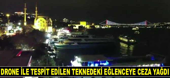 Drone ile tespit edilen teknedeki eğlenceye ceza yağdı