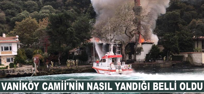 Vaniköy Camii’nin nasıl yandığı belli oldu