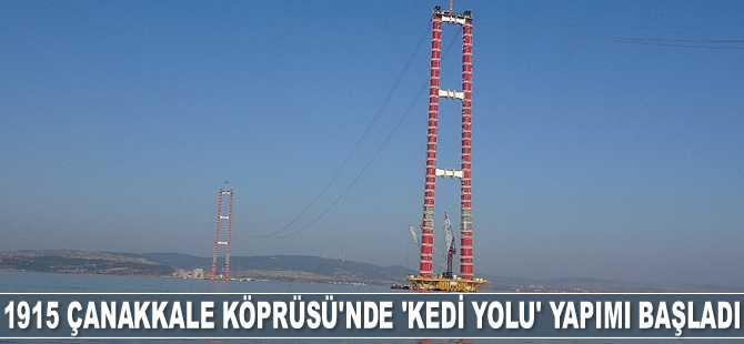 1915 Çanakkale Köprüsü'nde 'kedi yolu' yapımı başladı