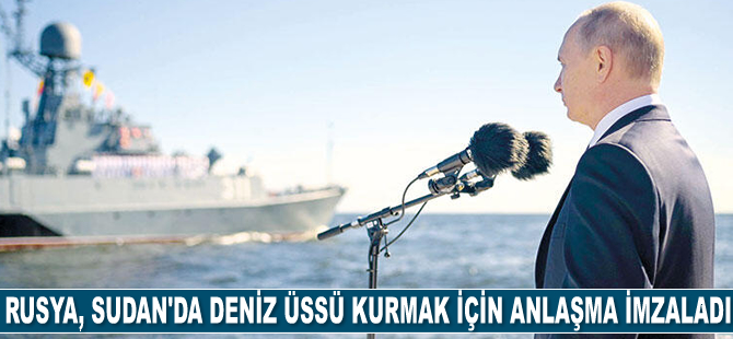 Rusya, Sudan’da deniz üssü kurmak için anlaşma imzaladı