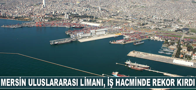 Mersin Uluslararası Limanı, iş hacminde rekor kırdı