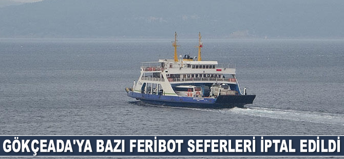 Gökçeada'ya bazı feribot seferleri iptal edildi