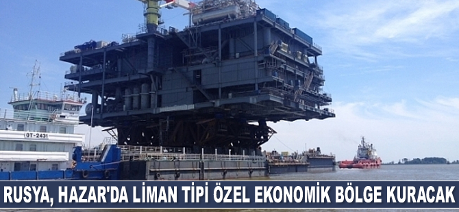 Rusya, Hazar Denizi kıyısında liman tipi Özel Ekonomik Bölge kuracak