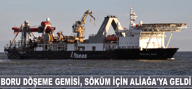 Calamity Jane boru döşeme gemisi, söküm için Aliağa’ya geldi