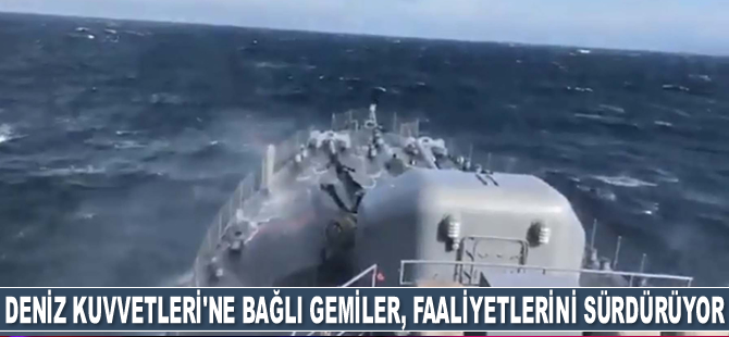 Deniz Kuvvetleri'ne bağlı gemiler, her şartta faaliyetlerine devam ediyor