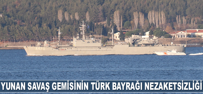 Yunan savaş gemisi, Türk bayrağı açmadan Çanakkale Boğazı’ndan geçti