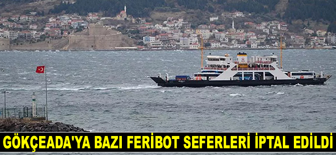 Gökçeada’ya bazı feribot seferleri iptal edildi