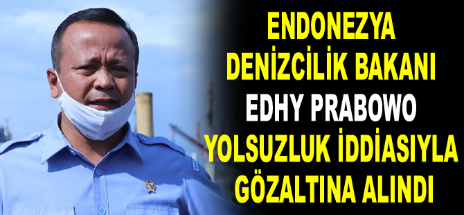 Endonezya Denizcilik Bakanı Edhy Prabowo yolsuzluk iddiasıyla gözaltına alındı