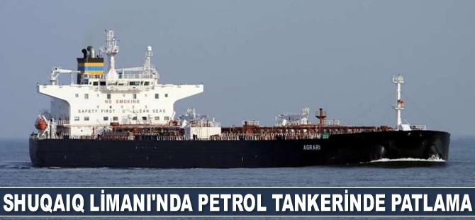 Shuqaiq Limanı'nda Agrari adlı petrol tankerinde patlama meydana geldi