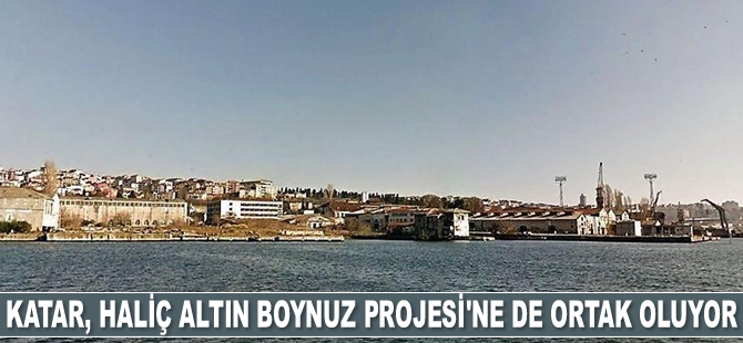 Katar, İstanbul Haliç Altın Boynuz Projesi’ne de ortak oluyor