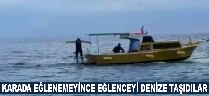 Karada eğlenemeyince eğlenceyi denize taşıdılar