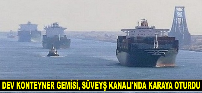 Al Muraykh isimli konteyner gemisi, Süveyş Kanalı’nda karaya oturdu