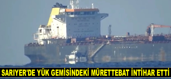 Sarıyer açıklarında yük gemisindeki mürettebat intihar etti