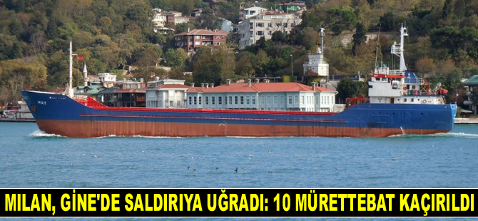 MILAN isimli kargo gemisi, Gine Körfezi'nde saldırıya uğradı: 10 mürettebat kaçırıldı