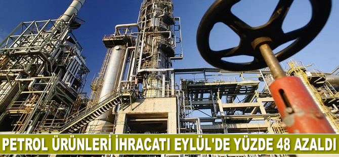 Petrol ürünleri ihracatı Eylül’de yüzde 48 azaldı