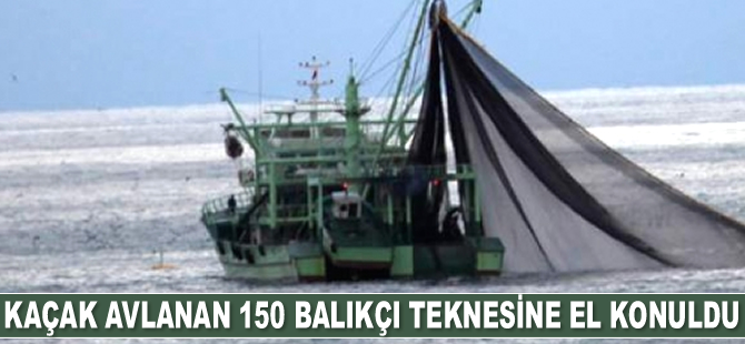 150 balıkçı teknesine kaçak avlanma nedeniyle el konuldu