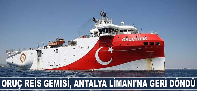 Oruç Reis sismik araştırma gemisi Antalya Limanı'na döndü