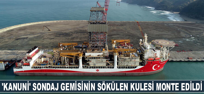 'Kanuni' sondaj gemisinin sökülen kulesi monte edildi