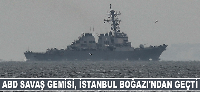 ABD savaş gemisi, İstanbul Boğazı’ndan geçti