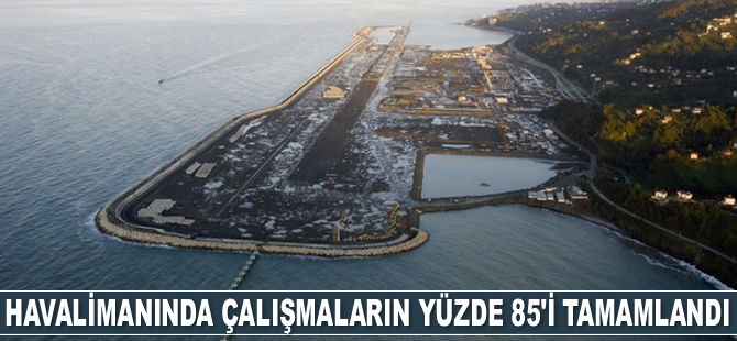 Rize-Artvin Havalimanı'nda altyapı çalışmalarının yüzde 85'i tamamlandı