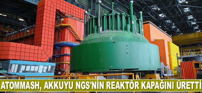 Atommash, Akkuyu NGS’nin Birinci Ünitesi’ne ait reaktörün kapağını üretti