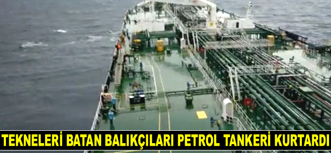 Tekneleri batan balıkçıları petrol tankeri kurtardı