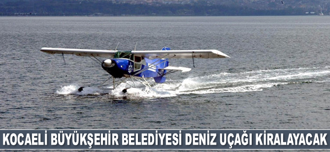 Kocaeli Büyükşehir Belediyesi deniz uçağı kiralayacak