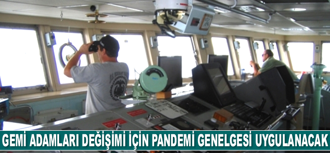 Gemi adamları değişimi için pandemi genelgesi uygulanacak