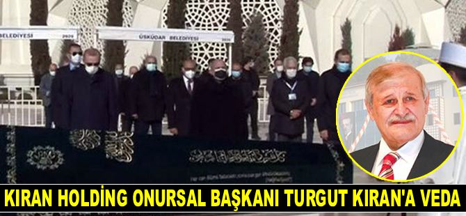 Kıran Holding Onursal Başkanı Turgut Kıran, son yolculuğuna uğurlandı