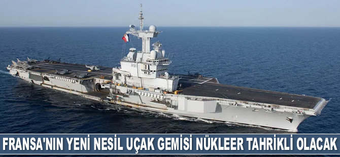 Fransa'nın yeni nesil uçak gemisi nükleer tahrikli olacak