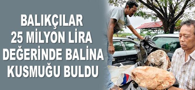 Tayland'da balıkçılar 25 milyon lira değerinde balina kusmuğu buldu