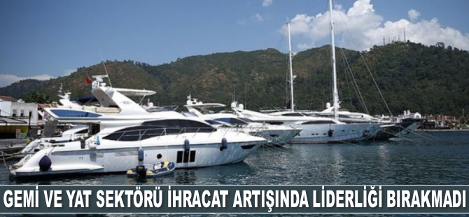 Gemi ve yat sektörü ihracat artışında liderliği bırakmadı