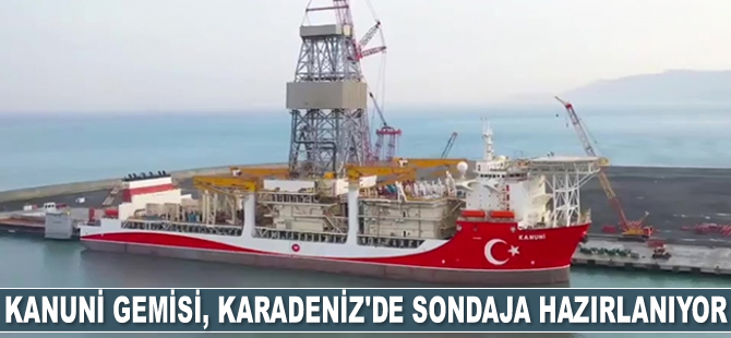 Kanuni gemisi, Karadeniz'de sondaja hazırlanıyor